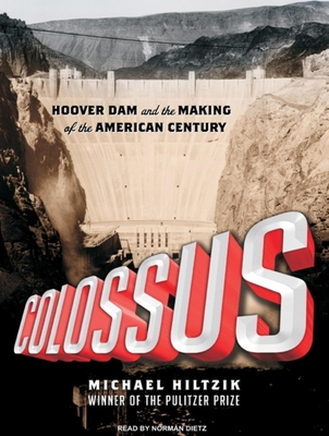 Colossus: Hoover Dam and the Making of the American Century - Hiltzik, Michael, and Dietz, Norman (Narrator)