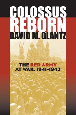 Colossus Reborn: The Red Army at War, 1941-1943 - Glantz, David M