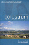 Colostrum: Nature's Gift to the Immune System: Help for Auto-Immunity (Allergies, Arthritis, Multiple Sclerosis, Etc.) and Immune Deficiency