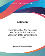 Colotomy: Inguinal, Lumbar, And Transverse, For Cancer Or Stricture With Ulceration Of The Large Intestine (1892)