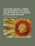 Colotomy, Inguinal, Lumbar, and Transverse, for Cancer or Stricture with Ulceration of the Large Intestine