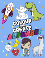 Colour And Create alphabet: A Fun Colouring Activity Book For 2-5 Year, words From A-Z, Alphabet Coloring 8.5 x 11 Pad, Activity Book for Toddlers and Preschool Kids to Learn the English Alphabet Letters