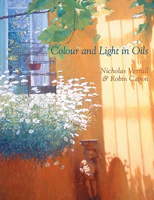 Colour and Light in Oils - Verrall, Nicholas, and Capon, Robin