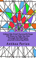 Colour Me Grief, Survival & Hope: 25 Ways to Help You Get Through the Bad Days Journal Colouring Book