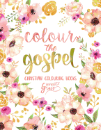 Colour the Gospel: Inspired to Grace: Christian Colouring Books: A Bible Verse Colouring Book for Adults & Teens