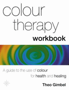 Colour Therapy Workbook: The Classic Guide from the Pioneer of Colour Healing - Gimbel, Theo