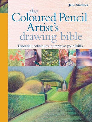 Coloured Pencil Artist's Drawing Bible: Essential Techniques to Improve Your Skills - Strother, Jane
