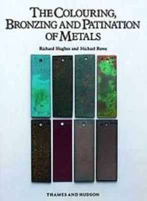 Colouring, Bronzing and Patination of Metals: A Manual for Fine Metalworkers, Sculptors and Designers - Hughes, - Rowe, and Hughes, Richard, MD, and Rowe, Michael, Professor