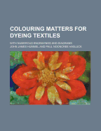 Colouring Matters for Dyeing Textiles; With Numerous Engravings and Diagrams
