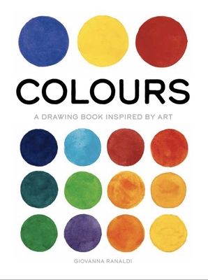 Colours: A Drawing Book Inspired by Art - Ranaldi, Giovanna, and Gregor, Katherine (Translated by)