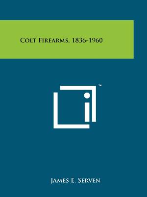 Colt Firearms, 1836-1960 - Serven, James E