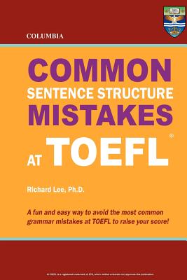 Columbia Common Sentence Structure Mistakes at TOEFL - Lee Ph D, Richard