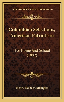 Columbian Selections, American Patriotism: For Home and School (1892) - Carrington, Henry Beebee