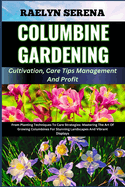 COLUMBINE GARDENING Cultivation, Care Tips Management And Profit: From Planting Techniques To Care Strategies: Mastering The Art Of Growing Columbines For Stunning Landscapes And Vibrant Displays