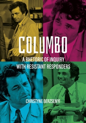 Columbo: A Rhetoric of Inquiry with Resistant Responders - Berzsenyi, Christyne