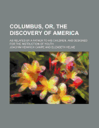 Columbus, Or, the Discovery of America: as Related by a Father to His Children, and Designed for the Instruction of Youth