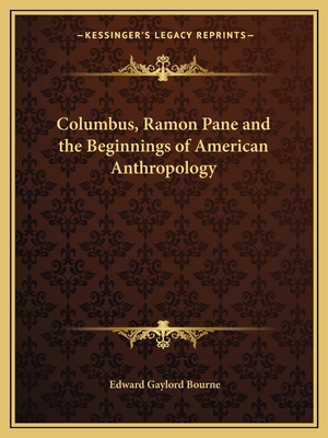 Columbus, Ramon Pane and the Beginnings of American Anthropology - Bourne, Edward Gaylord