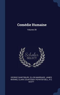 Comdie Humaine; Volume 39 - Saintsbury, George, and Marriage, Ellen, and Waring, James