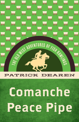 Comanche Peace Pipe: The Old West Adventures of Fish Rawlings - Dearen, Patrick