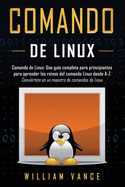 Comando de Linux: Una gu?a completa para principiantes para aprender los reinos del comando Linux desde A-Z