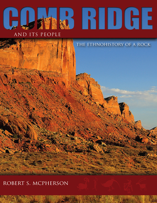 Comb Ridge and Its People: The Ethnohistory of a Rock - McPherson, Robert