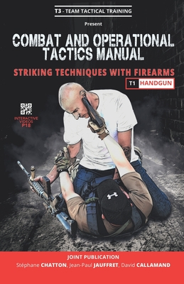 Combat and Operational Tactics Manual: Striking techniques with firearms - Volume 1: Handgun - Jauffret, Jean-Paul, and Callamand, David, and Chatton, Stphane