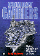 Combat Carriers: Flying Action at Sea - Holmes, Tony, and Holmes, Tomy