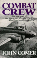 Combat Crew: The Story of 25 Missions Over North West Europe - Comer, John