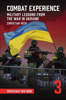 Combat Experience: Military lessons from the war in Ukraine - V?th, Christian, and Spartanat (Editor), and Holsworth, Lawrence (Translated by)