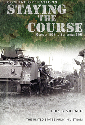 Combat Operations: Staying the Course, October 1967-September 1968: Staying the Course, October 1967-September 1968 - Villard, Erik B, and Center of Military History (U S Army) (Producer)