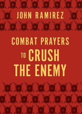 Combat Prayers to Crush the Enemy - Ramirez, John