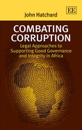 Combating Corruption: Legal Approaches to Supporting Good Governance and Integrity in Africa - Hatchard, John