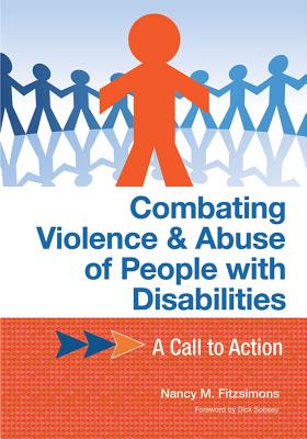 Combating Violence and Abuse of People with Disabilities: A Call to Action - Fitzsimons, Nancy, and Sobsey, Dick, Ed (Foreword by)