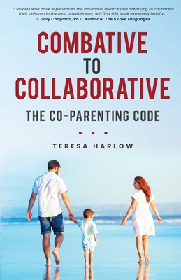 Combative to Collaborative: The Co-parenting Code - Harlow, Teresa