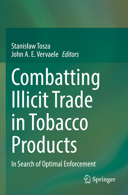 Combatting Illicit Trade in Tobacco Products: In Search of Optimal Enforcement - Tosza, Stanislaw (Editor), and Vervaele, John A. E. (Editor)