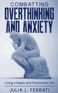 Combatting Overthinking and Anxiety: Living a Happy and Purposeful Life