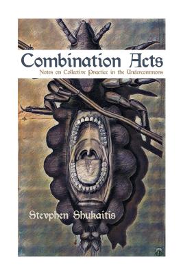 Combination Acts: Notes on Collective Practice in the Undercommons - Shukaitis, Stevphen