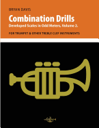 Combination Drills: Developed Scales in Odd Meters, Volume 2. for Trumpet & Other Treble Clef Instruments