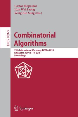 Combinatorial Algorithms: 29th International Workshop, Iwoca 2018, Singapore, July 16-19, 2018, Proceedings - Iliopoulos, Costas (Editor), and Leong, Hon Wai (Editor), and Sung, Wing-Kin (Editor)