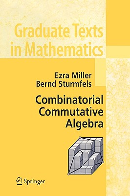 Combinatorial Commutative Algebra - Miller, Ezra, and Sturmfels, Bernd