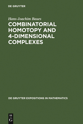 Combinatorial Homotopy and 4-Dimensional Complexes - Baues, Hans-Joachim, Professor, and Brown, Ronald (Preface by)