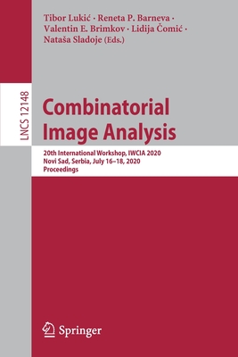 Combinatorial Image Analysis: 20th International Workshop, Iwcia 2020, Novi Sad, Serbia, July 16-18, 2020, Proceedings - Lukic, Tibor (Editor), and Barneva, Reneta P (Editor), and Brimkov, Valentin E (Editor)