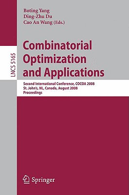 Combinatorial Optimization and Applications: Second International Conference, Cocoa 2008, St. John's, Nl, Canada, August 21-24, 2008, Proceedings - Yang, Boting (Editor), and Du, Ding-Zhu (Editor), and Wang, Cao An (Editor)