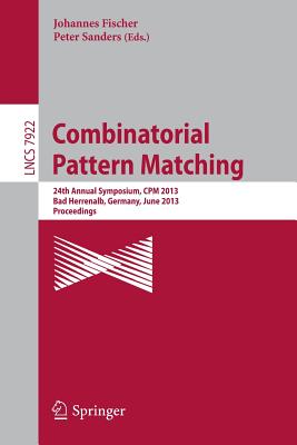 Combinatorial Pattern Matching: 24th Annual Symposium, CPM 2013, Bad Herrenalb, Germany, June 17-19, 2013, Proceedings - Fischer, Johannes (Editor), and Sanders, Peter (Editor)