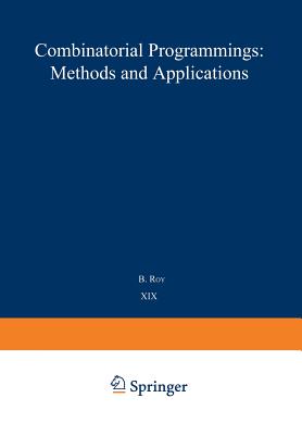 Combinatorial Programming: Methods and Applications: Proceedings of the NATO Advanced Study Institute Held at the Palais Des Congrs, Versailles, France, 2-13 September, 1974 - Roy, B (Editor)