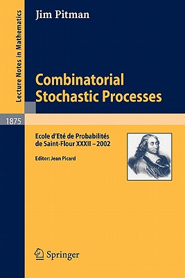 Combinatorial Stochastic Processes: Ecole d'Et de Probabilits de Saint-Flour XXXII - 2002 - Pitman, Jim, and Picard, Jean (Editor)