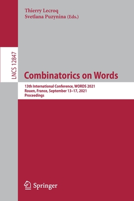 Combinatorics on Words: 13th International Conference, Words 2021, Rouen, France, September 13-17, 2021, Proceedings - Lecroq, Thierry (Editor), and Puzynina, Svetlana (Editor)
