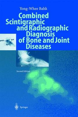 Combined Scintigraphic and Radiographic Diagnosis of Bone and Joint Diseases - Pak, Yong-Hwi, and Bahk, Yong-Whee, and Lee, M (Foreword by)