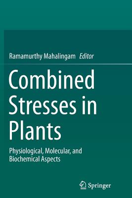 Combined Stresses in Plants: Physiological, Molecular, and Biochemical Aspects - Mahalingam, Ramamurthy (Editor)