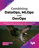 Combining DataOps, MLOps and DevOps: Outperform Analytics and Software Development with Expert Practices on Process Optimization and Automation (English Edition)